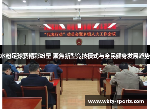 水粉足球赛精彩纷呈 聚焦新型竞技模式与全民健身发展趋势